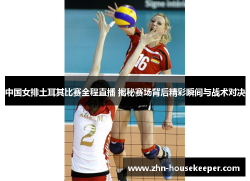 中国女排土耳其比赛全程直播 揭秘赛场背后精彩瞬间与战术对决