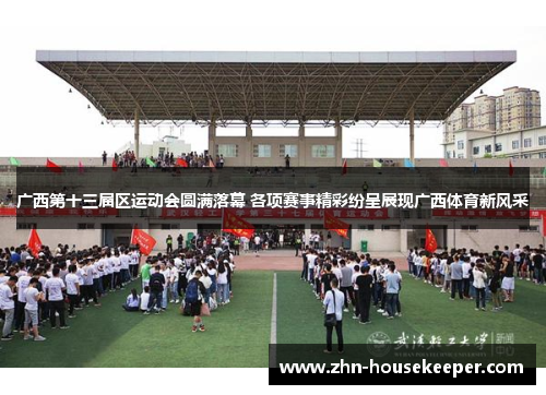 广西第十三届区运动会圆满落幕 各项赛事精彩纷呈展现广西体育新风采